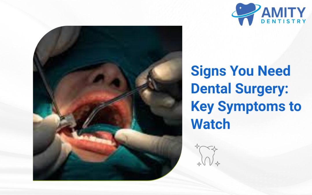 Signs You Need Dental Surgery: Key Symptoms to Watch