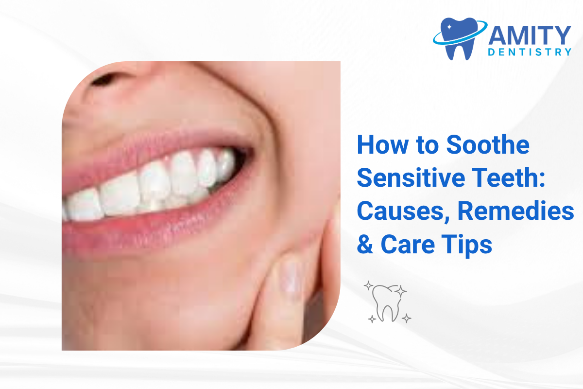 How to Soothe Sensitive Teeth: Causes, Remedies & Care Tips